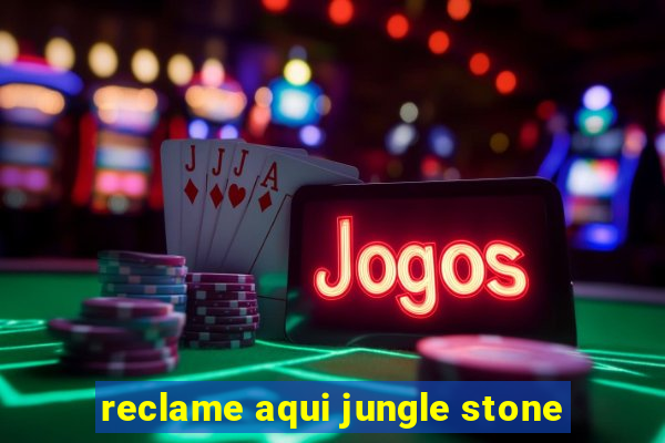 reclame aqui jungle stone